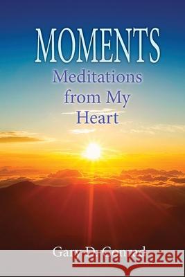 Moments: Meditations from My Heart Gary Conrad 9781733559126 Ahimsa Press