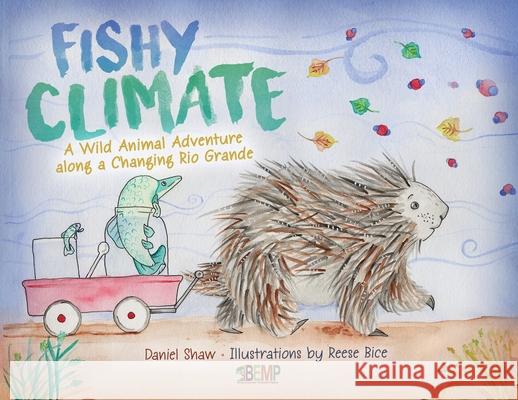 Fishy Climate: A Wild Animal Adventure along a Changing Rio Grande Daniel Shaw 9781733666107