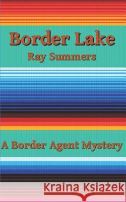 Border Lake: A Border Agent Mystery Ray Summers 9781733674515 Border Agent Mysteries