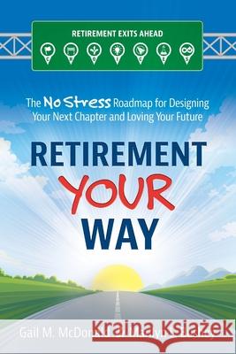 Retirement Your Way: The No Stress Roadmap for Designing Your Next Chapter and Loving Your Future Marilyn L. Bushey Gail M. McDonald 9781733687409