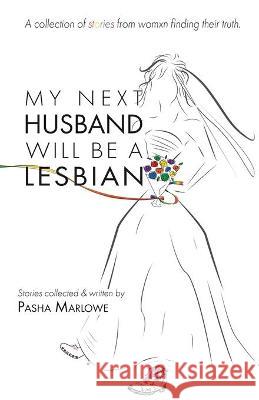 My Next Husband Will Be a Lesbian: A Collection of Stories From Womxn Finding Their Truth Marlowe, Pasha 9781733692991 LongBar Creative Solutions Inc.