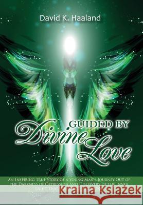 Guided by Divine Love: An Inspiring True Story of a Young Man's Journey Out of the Darkness of Oppression and Discovery of the Inner Light Th David K. Haaland 9781733701396 Goldtouch Press, LLC
