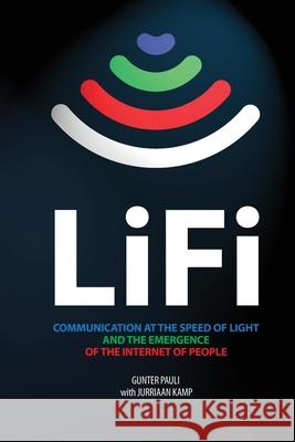 LiFi: Communication at the speed of light and the emergence of the Internet of people Gunter Pauli Jurriaan Kamp Jurriaan Kamp 9781733717700 Kamp Books