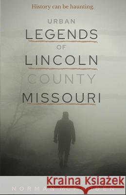 Urban Legends of Lincoln County Missouri Norman McFadden 9781733808644