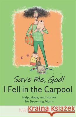Save Me, God! I Fell in the Carpool: Help, Hope, and Humor for Drowning Moms Nancy Moser 9781733983006