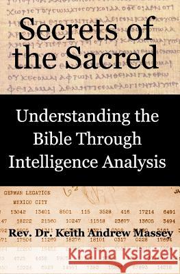 Secrets of the Sacred: Understanding the Bible Through Intelligence Analysis Keith Andrew Massey 9781733993401