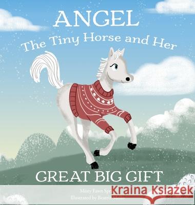 Angel: The Tiny Horse and Her Great Big Gift Misty Fawn Spray Beatriz Mello 9781734005134