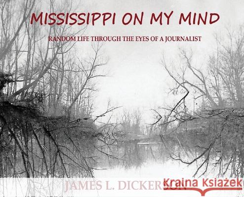 Mississippi on My Mind: Random Life Through the Eyes of a Journalist James L. Dickerson 9781734103328 Sartoris Literary Group