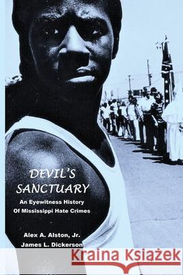 Devil's Sanctuary: An Eye Witness History of Mississippi Hate Crimes James L. Dickerson Alex A. Alston 9781734103359 Sartoris Literary Group