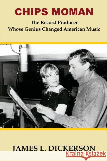 Chips Moman: The Record Producer Whose Genius Changed American Music James L. Dickerson 9781734103380 Sartoris Literary Group