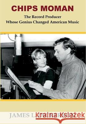 Chips Moman: The Record Producer Whose Genius Changed American Music James L. Dickerson 9781734103397 Sartoris Literary Group