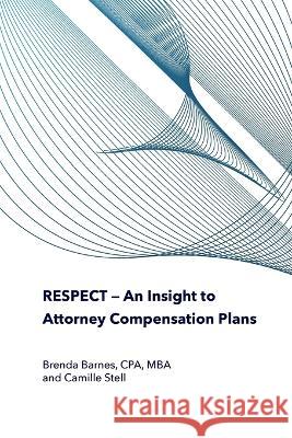 RESPECT - An Insight to Attorney Compensation Plans Brenda Barnes Camille Stell 9781734108668 LM Press