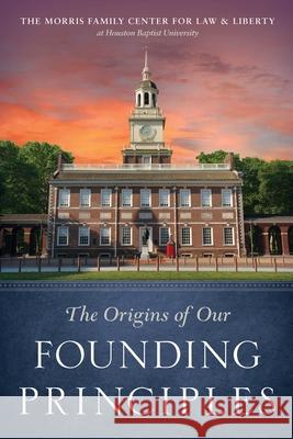 The Origins of Our Founding Principles Collin Garbarino, PhD, Steven L Jones, PhD, Jd John O Tyler, Jr, PhD 9781734128208
