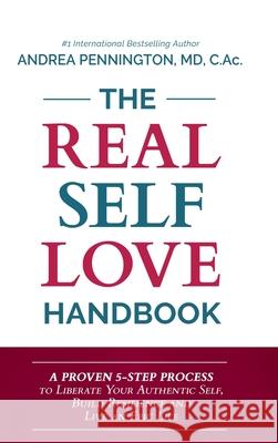 The Real Self Love Handbook: A Proven 5-Step Process to Liberate Your Authentic Self, Build Resilience and Live an Epic Life Andrea Pennington, Karena Virginia 9781734152609