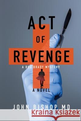 Act of Revenge: A Medical Thriller John Bishop 9781734251142