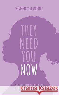 They Need You Now: A Mother's Plea for the Church to Embrace Adoption Kimberly Offutt 9781734256673 Beyond the Book Media LLC