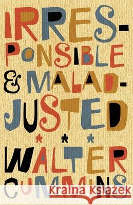 Irresponsible and Maladjusted: Essays Walter Cummins 9781734490008