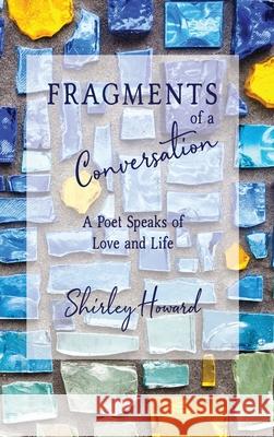 Fragments of a Conversation: A Poet Speaks on Love and life Shirley Howard King's Daughter Publishing 9781734523522 Shirley Howard