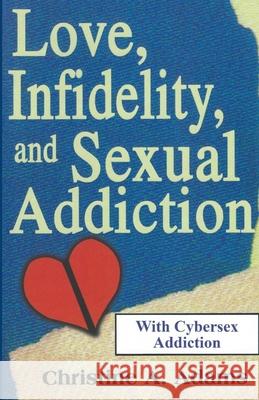 Love, Infidelity, and Sexual Addiction: A Co-dependent's Perspective - Including Cybersex Addiction Christine A. Adams 9781734572711 Hanley-Adams Publishing