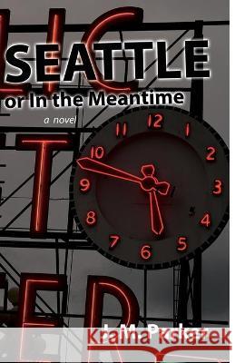Seattle, or In the Meantime J. M. Parker 9781734738933 Beautiful Dreamer Press