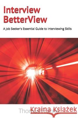 Interview BetterView: A Job Seeker's Essential Guide to Interviewing Skills Thomas Franke 9781734809312 Roundhouse Recruiting