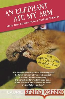 An Elephant Ate My Arm: More True Stories from a Curious Traveler Laurie McAndish King 9781734825190