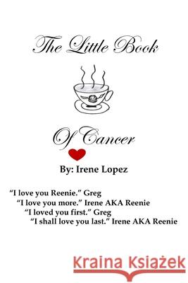 The Little Book of Cancer: By: Irene Lopez Elizabeth Ashley Lopez, Victoria Lauren Lopez, Jacqueline Diana Lopez 9781734834802