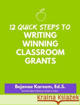12 Quick Steps to Writing Winning Classroom Grants Bejanae Kareem 9781734852516 Bk International Education Consultancy