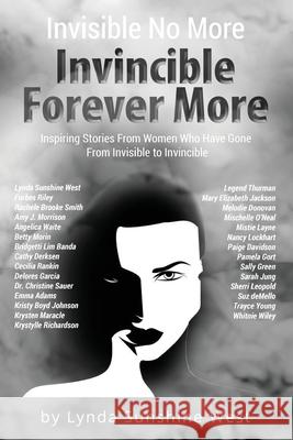 Invisible No More; Invincible Forever More: Inspiring Stories From Women Who Have Gone From Invisible to Invincible Lynda Sunshine West Forbes Riley Rachele Brook 9781734875942