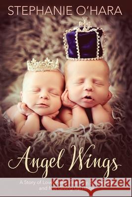 Angel Wings: A Story of Love, Faith, Infertility, Surrogacy and Not Giving Up Hope O'Hara, Stephanie 9781734884807 Plum Bay Publishing, LLC