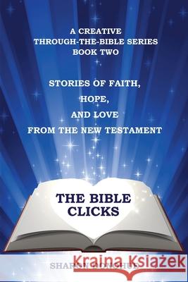 The Bible Clicks, A Creative Through-the-Bible Series, Book Two: Stories of Faith, Hope, and Love from the New Testament Sharon Donohue 9781735072210