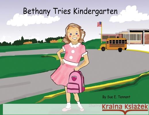 Bethany Tries Kindergarten Sue E. Tennant Elaine Beem Robinson 9781735147505