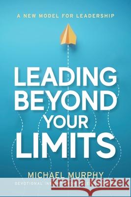 Leading Beyond Your Limits Michael Murphy Valerie Murphy 9781735181431
