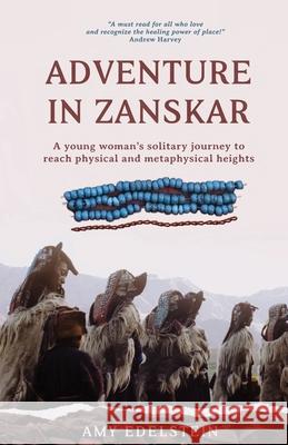 Adventure in Zanskar: A young woman's solitary journey to reach physical and metaphysical heights Amy Edelstein 9781735265087