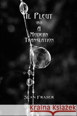 Il Pleut: A Modern Translation Sean Fraser 9781735270760