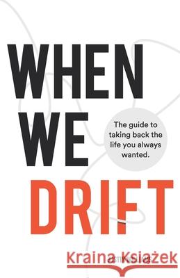 When We Drift: The guide to taking back the life you always wanted Justin Williams 9781735346991 Justin Williams