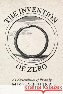 The Invention of Zero: An Accumulation of Poems Mike Aquilina 9781735440408