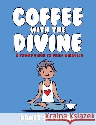 Coffee with the Divine: A Yummy Guide to Daily Miracles Dan Palmer 9781735547206