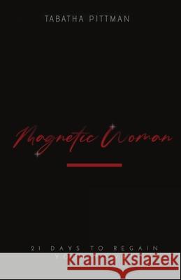 Magnetic Woman Devotional: 21 Days to Regain Your Power Tabatha Pittman 9781735657202 Tabatha Pittman Coaching & Consulting