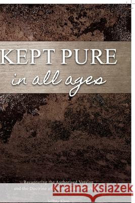 Kept Pure In All Ages: Recapturing the Authorised Version and the Doctrine of Providential Preservation Jeffery Khoo 9781735672380