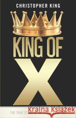 King of X: The True Story of an Ecstasy Empire Christopher King 9781735696300 Christopher King
