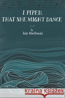 I Piped, That She Might Dance: The Lost Journal of Angus MacKay, Piper to Queen Victoria Iain MacDonald, Hugh Cheape 9781735774701 Blackwater Press