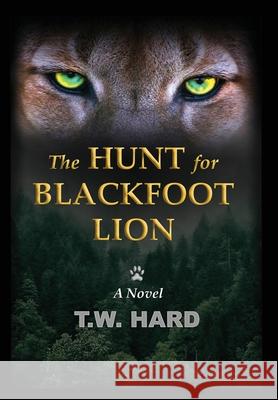 The Hunt for Blackfoot Lion T W Hard 9781735807492 McCaa Books