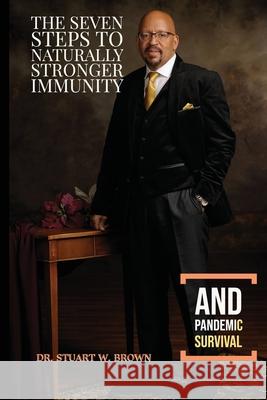 The Seven Steps To Naturally Stronger Immunity And Pandemic Survival Stuart W. Brown 9781735894508