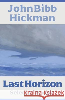 Last Horizon: Selected Poems John B. Hickman 9781735924007