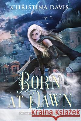 Born at Dawn: An Upper YA Fantasy Adventure Begins Christina Davis Ruxandra Tudorica Jennifer Tedmon 9781735996707