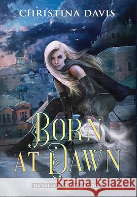 Born at Dawn: An Upper YA Fantasy Adventure Begins Christina Davis Ruxandra Tudorica Jennifer Tedmon 9781735996714