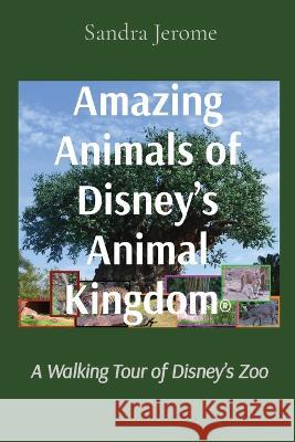 Amazing Animals of Disney's Animal Kingdom(R): A Walking Tour of Disney's Zoo Sandra L Jerome 9781736034842 Smilingeagle