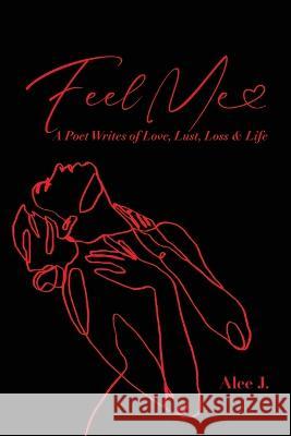 Feel Me: A Poet Speaks of Love, Lust, Loss & Life Alee J, King's Daughter Publishing 9781736227763 Alesada Colon