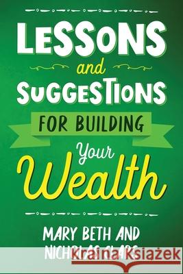 Lessons and Suggestions for Building Your Wealth Nicholas Claps Mary Beth Claps 9781736395813 Nebraska Sower Press